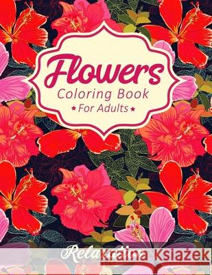 Flowers Coloring Book For Adults: A Fun & Easy Floral Coloring Book for Seniors - Stress Relieving Beautiful Flower Design Pages for Relaxation Bold Coloring Books 9781686180453 Independently Published