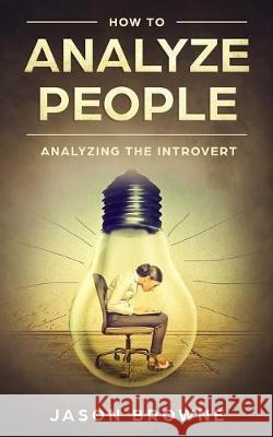 How To Analyze People: Analyzing The Introvert Jason Browne 9781686180576 Independently Published