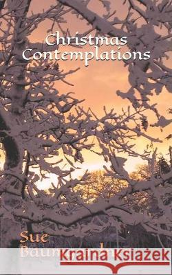 Christmas Contemplations Sue Baumgardner 9781686183904 Independently Published