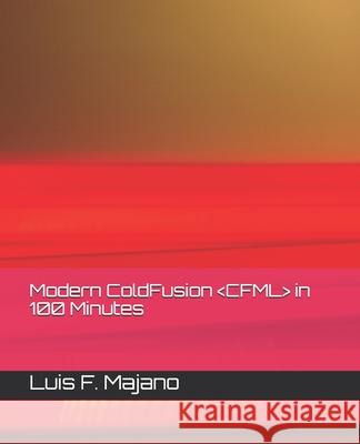 Modern ColdFusion (CFML) in 100 Minutes: Modernize or Die (TM) Luis F. Majano 9781686188640