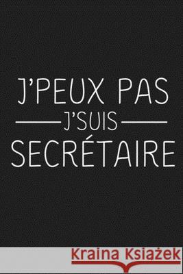 J'peux Pas J'suis Secrétaire: Cadeau Secrétaire Original Publication, Rose Noire 9781686197086 Independently Published