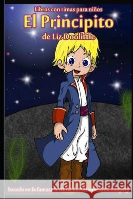 El Principito: Libro con rimas para niños.: Basado en la famosa historia de Saint Antoine de Exupery contada en rimas y maravillosos Doolittle, Liz 9781686200335 Independently Published