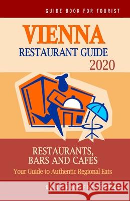 Vienna Restaurant Guide 2020: Best Rated Restaurants in Vienna, Austria - Top Restaurants, Special Places to Drink and Eat Good Food Around (Restaur Stephen V. Howell 9781686206955 Independently Published
