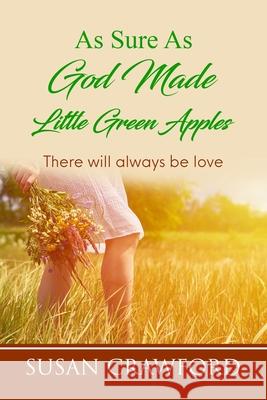 As Sure As God Made Little Green Apples: There will always be love Susan Crawford 9781686210716 Independently Published