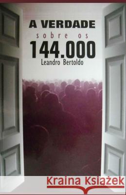 A Verdade Sobre os 144.000 Leandro Bertoldo 9781686211492 Independently Published