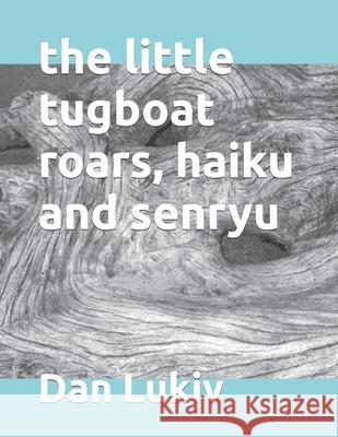 The little tugboat roars, haiku and senryu Dan Lukiv 9781686219252 Independently Published