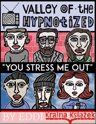 The Valley of the Hypnotized: You Stress Me Out Eddie Alfaro 9781686221262