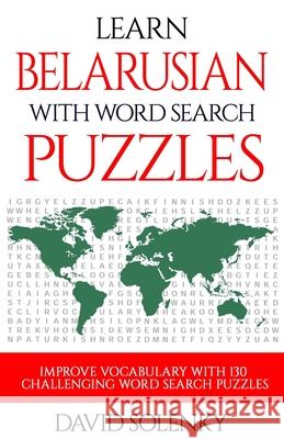 Learn Belarusian with Word Search Puzzles: Learn Belarusian Language Vocabulary with Challenging Word Find Puzzles for All Ages David Solenky 9781686234187 Independently Published