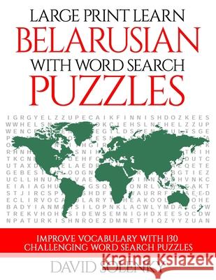 Large Print Learn Belarusian with Word Search Puzzles: Learn Belarusian Language Vocabulary with Challenging Easy to Read Word Find Puzzles David Solenky 9781686238918 Independently Published