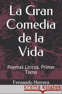 La Gran Comedia de la Vida: Poemas Líricos. Primer Libro Herrera Alvarez, Fernando 9781686259616