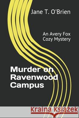 Murder on Ravenwood Campus: An Avery Fox Cozy Mystery Jane T. O'Brien 9781686268731 Independently Published