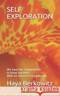 Self Exploration: We have the responsibility to know ourselves With 60 exercises to guide you Haya Berkowitz 9781686301322