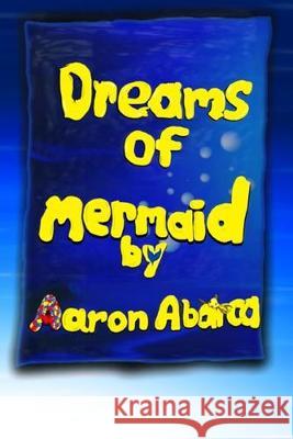 Dreams of Mermaid: Vol 1 Aaron Abarca 9781686321115