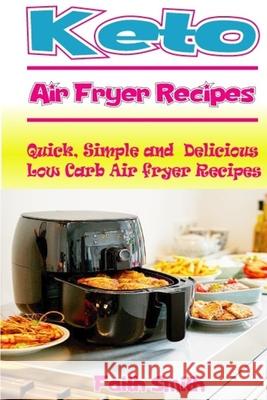 Keto Air Fryer Recipes: Quick, Simple and Delicious Low Carb Air fryer Recipes Faith Smith 9781686330681 Independently Published