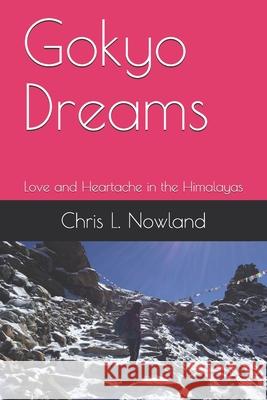 Gokyo Dreams: Love and Heartache in the Himalayas Chris L. Nowland 9781686336720 Independently Published