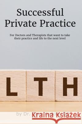 Successful Private Practice: For Doctors and Therapists that want to take their Practice and Life to the next level Cary Yurki 9781686352454 Independently Published
