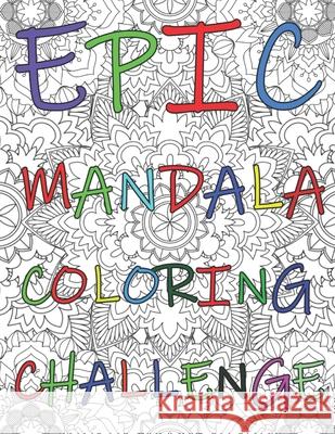 Epic Mandala Coloring Challenge: Adult Coloring Book, 40 Unique, Complex And Beautiful Mandala Patterns, Perfect For Stress Relief And Relax, Great To Nadine Rae 9781686369629 Independently Published