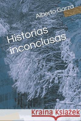 Historias inconclusas Alberto L. Garza 9781686371202 Independently Published