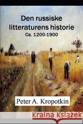 Den russiske litteraturens historie: Ca. 1200-1900 Peter a. Kropotkin 9781686374852 Independently Published