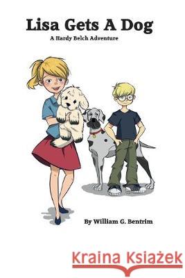 Lisa Gets A Dog: A Hardy Belch And Tiny Adventure William G. Bentrim 9781686377068