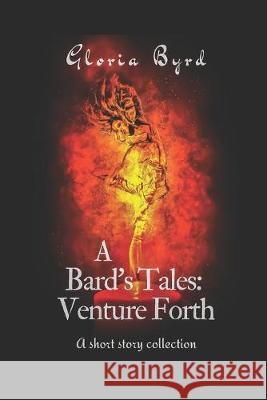 A Bard's Tales: Venture Forth: A short story collection Gloria Byrd 9781686386268