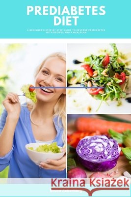 Prediabetes Diet: A Beginner's Step by Step Guide to Reverse Prediabetes With Recipes and a Meal Plan Bruce Ackerberg 9781686387579 Independently Published
