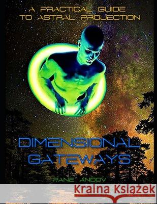 Dimensional Gateways: A Practical Guide to Astral Projection Pane Andov 9781686412394