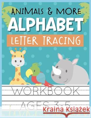 Animals & More Alphabet Letter Tracing Workbook Ages 3-5: Kids Activity Book to Practice Writing Alphabet Christina Romero 9781686418006