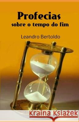 Profecias Sobre o Tempo do Fim Leandro Bertoldo 9781686425059 Independently Published