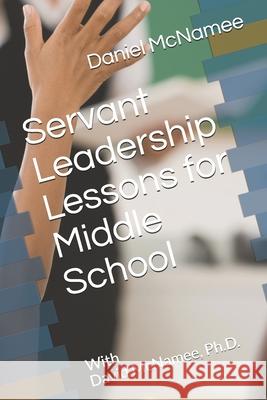 Servant Leadership Lessons for Middle School David McName Daniel G. McNamee 9781686430442