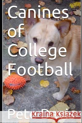 Canines of College Football Pete Davis 9781686443305 Independently Published
