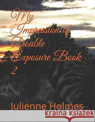 My Impression of Double Exposure Book 2 Julienne Holmes 9781686444135 Independently Published