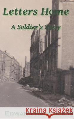 Letters Home: A Soldier's Story Edward Hancoc 9781686446603 Independently Published