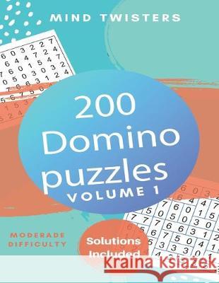 200 Domino Puzzles - Mind Twisters - Moderate Difficulty - Solutions Included - Volume 1 Kamala Laksh 9781686527449 Independently Published