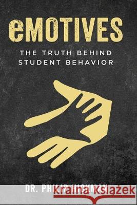 eMOTIVES: The Truth Behind Student Behavior Philip Hickman 9781686532405 Independently Published