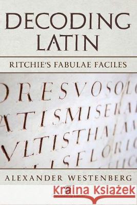 Decoding Latin: Ritchie's Fabulae Faciles Alexander Westenber 9781686535710 Independently Published