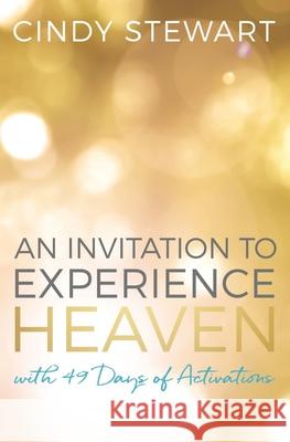 An Invitation to Experience Heaven: with 49 Days of Activation Cindy Stewart 9781686548727 Independently Published