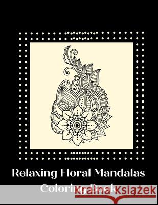 Relaxing Floral Mandalas Coloring Book Sandra Bacon 9781686553264 Independently Published