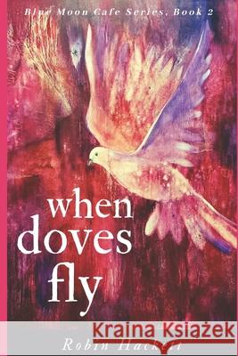 When Doves Fly: Blue Moon Cafe Series, Book Two - Coop and Callie Robin E. Hackett 9781686556241 Independently Published