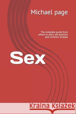 Sex: The complete guide from where to start, sex position and common mistake Michael Page 9781686556418 Independently Published