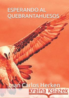 Esperando Al Quebrantahuesos Juan Carlos Herken 9781686565687