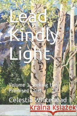 Lead Kindly Light: Volume 1 Seeking the Promised Land Celestia Whitehead 9781686594359