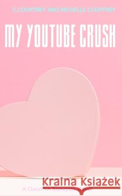 My YouTube Crush: A YA Sweet Romance Novel Colby Cortney Michelle Courtney 9781686620133