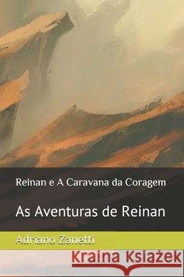 Reinan e A Caravana da Coragem: As Aventuras de Reinan Adriano Mauro Zanetti 9781686620959 Independently Published