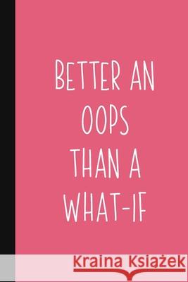 Better An Oops Than A What-If: Motivational Gift For Graduate Or Women Who Need Encouragement - Pink Inspirational Quote Gift The Inspired Press 9781686621109 Independently Published