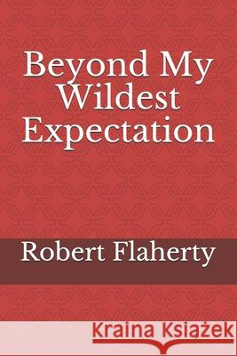 Beyond My Wildest Expectation Robert Flaherty 9781686623097