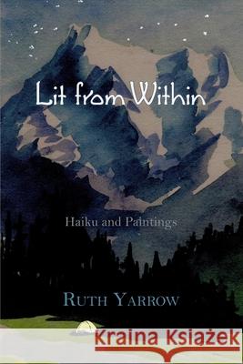 Lit from Within: Haiku and Paintings Ruth Yarrow 9781686649530 Independently Published