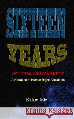 Sixteen Years at The University: A Narration of Human Rights Violations Kalam Mir 9781686654787 Independently Published