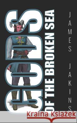 Gods of the Broken Sea James Jakins 9781686670305 Independently Published