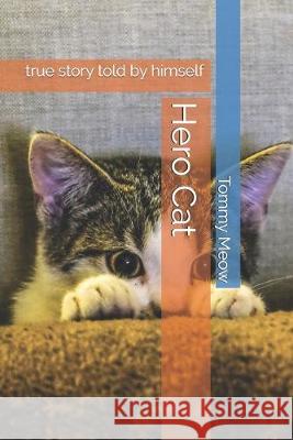 Hero Cat: true story told by himself Tommy Meow 9781686672132